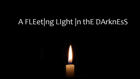 A FLEet|ng LIght |n thE DArknEsS