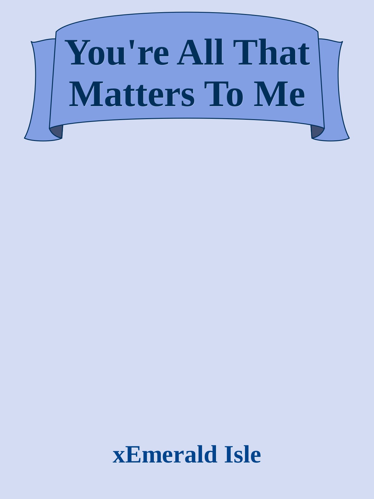 You're All That Matters To Me