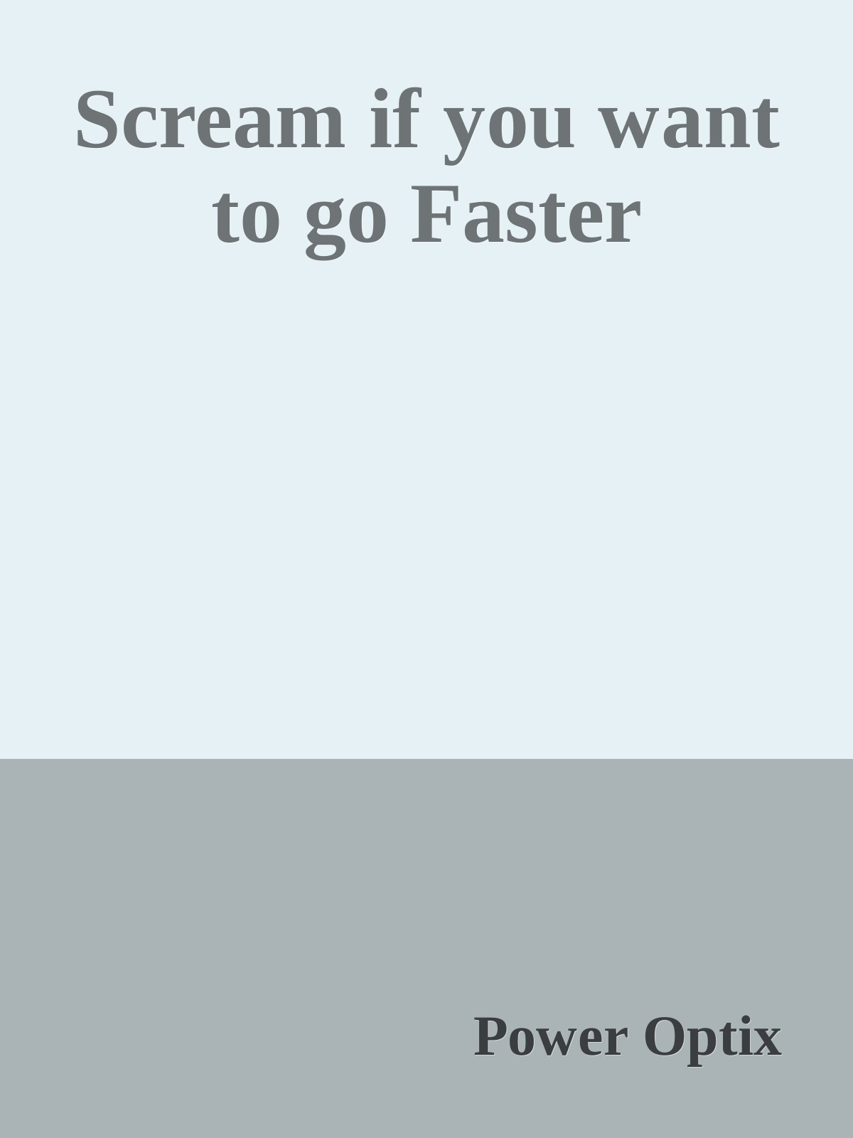 Scream if you want to go Faster