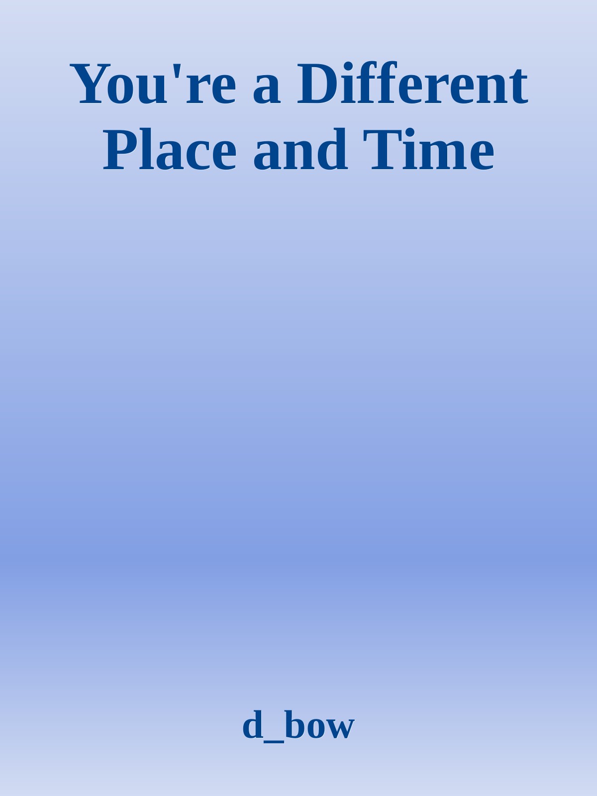 You're a Different Place and Time