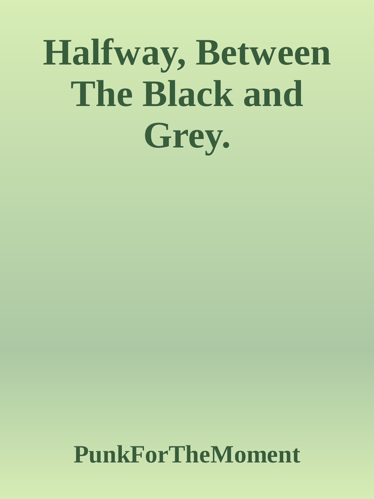 Halfway, Between The Black and Grey.