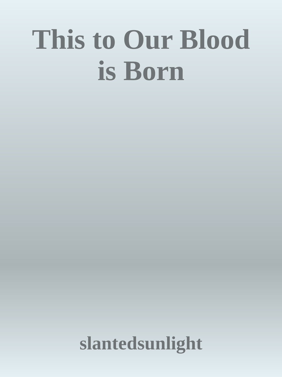 This to Our Blood is Born