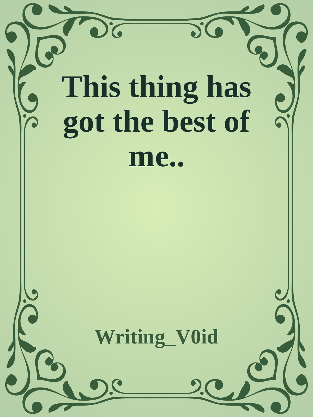 This thing has got the best of me..