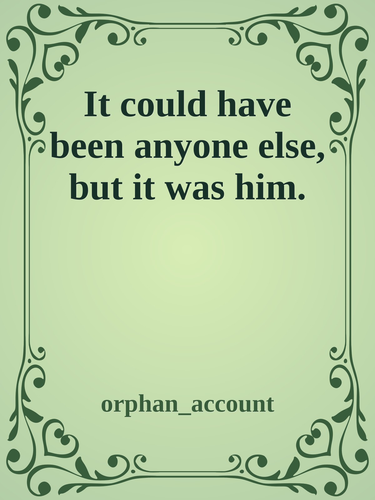 It could have been anyone else, but it was him.